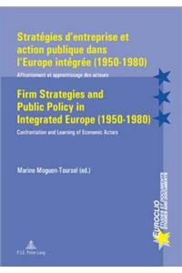 Stratégies d'Entreprise Et Action Publique Dans l'Europe Intégrée (1950-1980) / Firm Strategies and Public Policy in Integrated Europe (1950-1980)