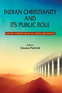 Indian Christianity and Its Public Role: Socio-Theological Explorations