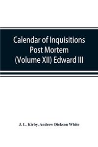 Calendar of inquisitions post mortem and other analogous documents preserved in the Public Record Office (Volume XII) Edward III.