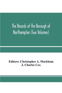 The records of the borough of Northampton (Two Volumes)