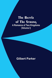 Battle Of The Strong; A Romance Of Two Kingdoms (Volume I)