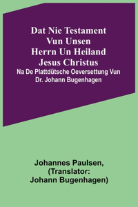 Dat Nie Testament vun unsen Herrn un Heiland Jesus Christus; na de plattdütsche Oeversettung vun Dr. Johann Bugenhagen