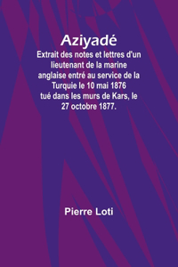 Aziyadé; Extrait des notes et lettres d'un lieutenant de la marine anglaise entré au service de la Turquie le 10 mai 1876 tué dans les murs de Kars, le 27 octobre 1877.