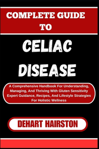 Complete Guide to Celiac Disease