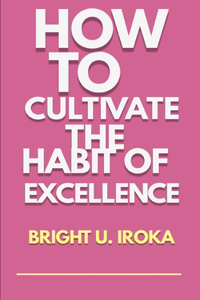 How to Cultivate the Habit of Excellence