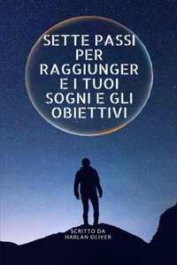 Sette Passi Per Raggiungere I Tuoi Sogni E Gli Obiettivi