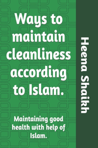 Ways to maintain cleanliness according to Islam.