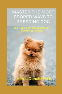 Master The Most Proper Ways To Breeding Dog