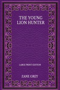 The Young Lion Hunter - Large Print Edition