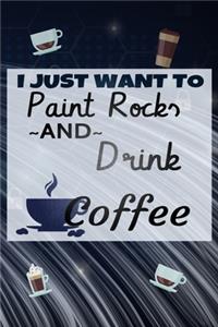 I Just Want to Paint Rocks and Drink Coffee