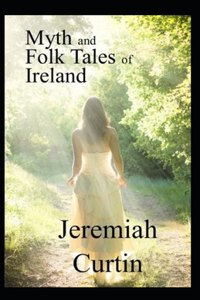 Myths and Folk-lore of Ireland by Jeremiah Curtin (illustrated edition)