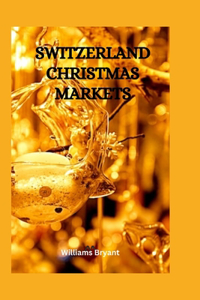 Switzerland Christmas Markets: Exploring the best Christmas Market in Switzerland, know where to buy things, what to buy and how to shop for your Christmas and thanksgiving holida