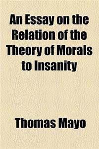 An Essay on the Relation of the Theory of Morals to Insanity