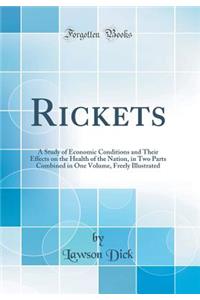 Rickets: A Study of Economic Conditions and Their Effects on the Health of the Nation, in Two Parts Combined in One Volume, Freely Illustrated (Classic Reprint)