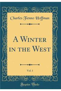 A Winter in the West, Vol. 1 (Classic Reprint)