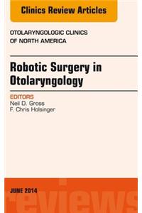 Robotic Surgery in Otolaryngology (Tors), an Issue of Otolaryngologic Clinics of North America