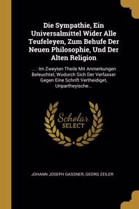 Die Sympathie, Ein Universalmittel Wider Alle Teufeleyen, Zum Behufe Der Neuen Philosophie, Und Der Alten Religion