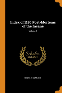 Index of 1180 Post-Mortems of the Insane; Volume 1