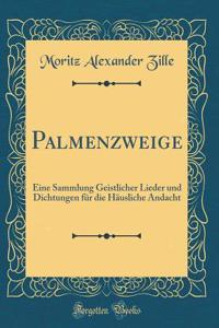 Palmenzweige: Eine Sammlung Geistlicher Lieder und Dichtungen für die Häusliche Andacht (Classic Reprint)
