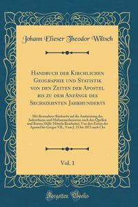 Handbuch Der Kirchlichen Geographie Und Statistik Von Den Zeiten Der Apostel Bis Zu Dem AnfÃ¤nge Des Sechszehnten Jahrhunderts, Vol. 1: Mit Besonderer RÃ¼cksicht Auf Die Ausbreitung Des Judenthums Und Mohammedanismus Nach Den Quellen Und Besten HÃ¼