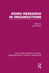 Doing Research in Organizations (Rle: Organizations)