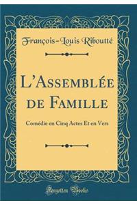 L'AssemblÃ©e de Famille: ComÃ©die En Cinq Actes Et En Vers (Classic Reprint)