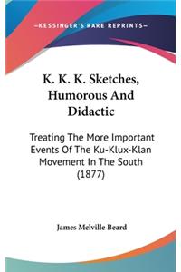 K. K. K. Sketches, Humorous And Didactic