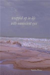 Wrapped up in life with omniscient eyes