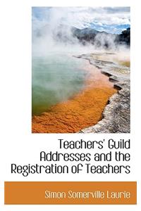 Teachers' Guild Addresses and the Registration of Teachers