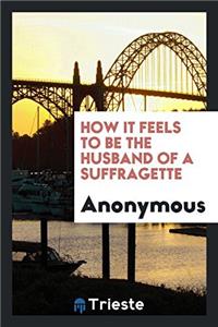How it Feels to be the Husband of a Suffragette