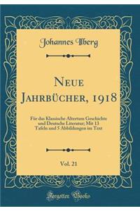 Neue JahrbÃ¼cher, 1918, Vol. 21: FÃ¼r Das Klassische Altertum Geschichte Und Deutsche Literatur; Mit 13 Tafeln Und 5 Abbildungen Im Text (Classic Reprint)