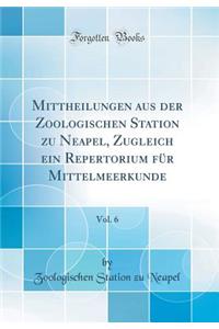 Mittheilungen Aus Der Zoologischen Station Zu Neapel, Zugleich Ein Repertorium Fï¿½r Mittelmeerkunde, Vol. 6 (Classic Reprint)