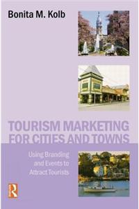 Tourism Marketing for Cities and Towns: Using Branding and Events to Attract Tourists