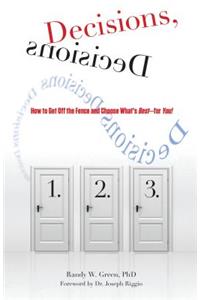 Decisions, Decisions: How to Get Off the Fence and Choose What's Best--For You!