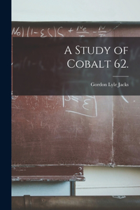 Study of Cobalt 62.