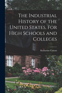 Industrial History of the United States, for High Schools and Colleges