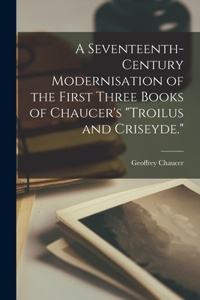 Seventeenth-century Modernisation of the First Three Books of Chaucer's "Troilus and Criseyde."