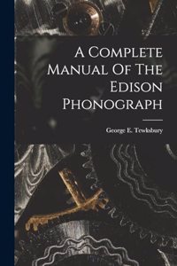 A Complete Manual Of The Edison Phonograph