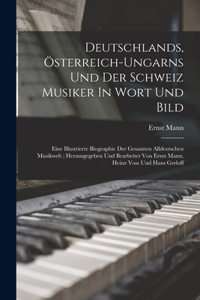 Deutschlands, Österreich-ungarns Und Der Schweiz Musiker In Wort Und Bild; Eine Illustrierte Biographie Der Gesamten Alldeutschen Musikwelt; Herausgegeben Und Bearbeitet Von Ernst Mann, Heinz Voss Und Hans Gerloff
