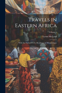 Travels in Eastern Africa: With the Narrative of a Residence in Mozambique; Volume 1