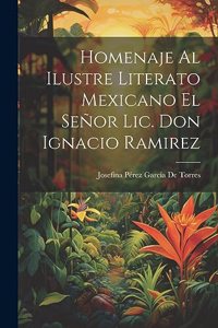 Homenaje Al Ilustre Literato Mexicano El Señor Lic. Don Ignacio Ramirez