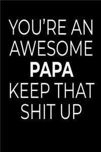 You're An Awesome Papa Keep That Shit Up