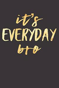 It's Everyday Bro