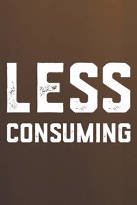 Less Consuming: Daily Success, Motivation and Everyday Inspiration For Your Best Year Ever, 365 days to more Happiness Motivational Year Long Journal / Daily Notebo