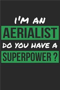 Aerialist Notebook - I'm An Aerialist Do You Have A Superpower? - Funny Gift for Aerialist - Aerialist Journal