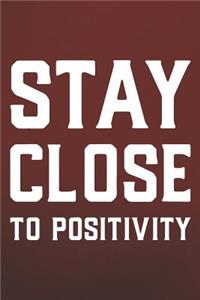 Stay Close To Positivity