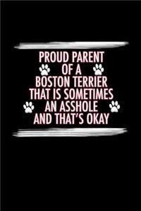 Proud Parent of a Boston Terrier That is Sometimes an Asshole and That's Ok