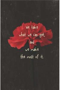 We Take What We Can Get, and We Make the Most of It
