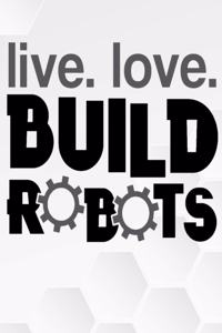 Live. Love. Build Robots