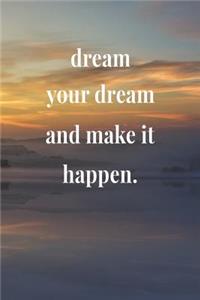 Dream Your Dream And Make It Happen.